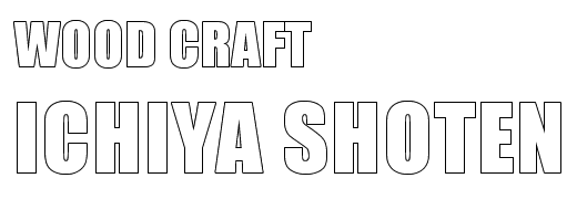 WOOD CRAFT
ICHIYA SHOTEN
